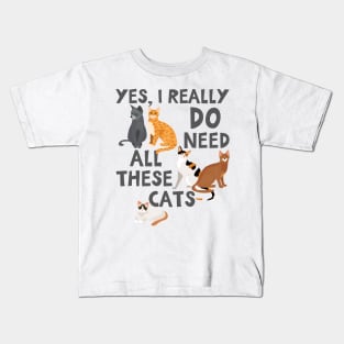 Yes I Really Do Need All These Cats Cat Lover Kids T-Shirt